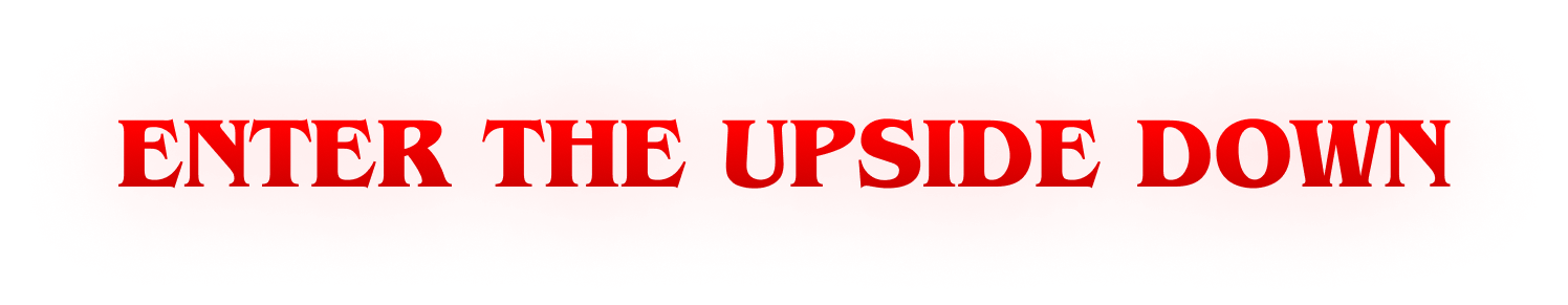 ENTER THE UPSIDE DOWN